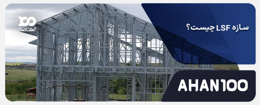سازه LSF چیست؟ بررسی کامل ویژگی‌ها، اجزا، کاربرد و مزایا